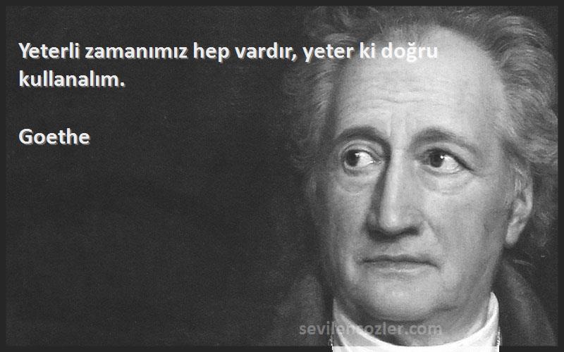 Goethe Sözleri 
Yeterli zamanımız hep vardır, yeter ki doğru kullanalım.
