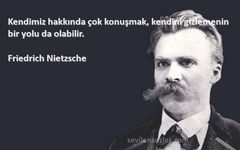 Friedrich Nietzsche Sözleri 
Kendimiz hakkında çok konuşmak, kendini gizlemenin bir yolu da olabilir.
