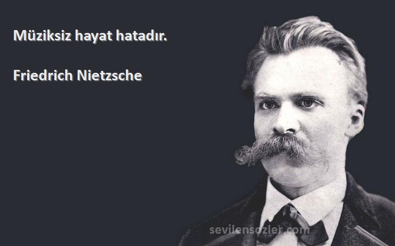Friedrich Nietzsche Sözleri 
Müziksiz hayat hatadır.