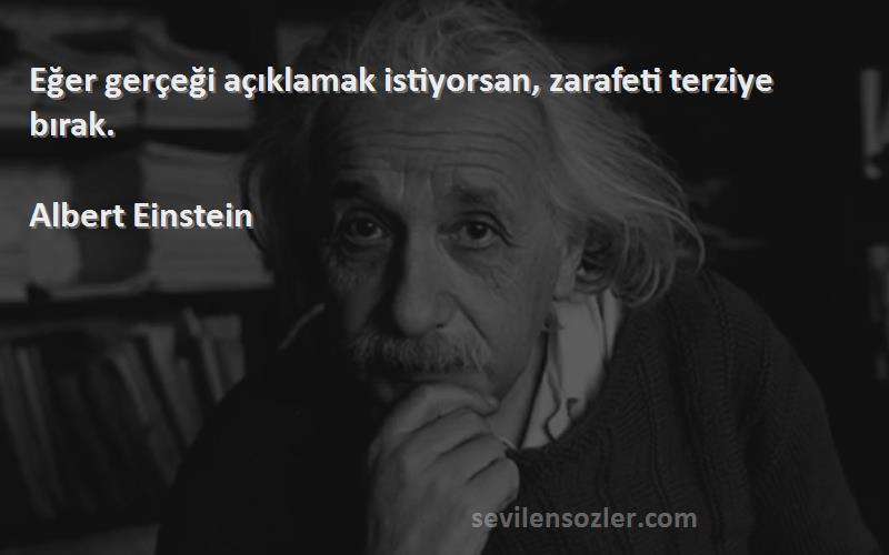 Albert Einstein Sözleri 
Eğer gerçeği açıklamak istiyorsan, zarafeti terziye bırak.