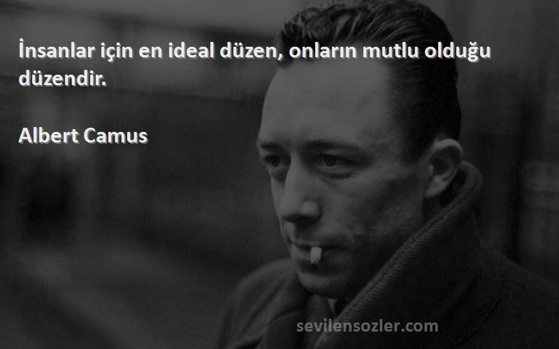 Albert Camus Sözleri 
İnsanlar için en ideal düzen, onların mutlu olduğu düzendir.