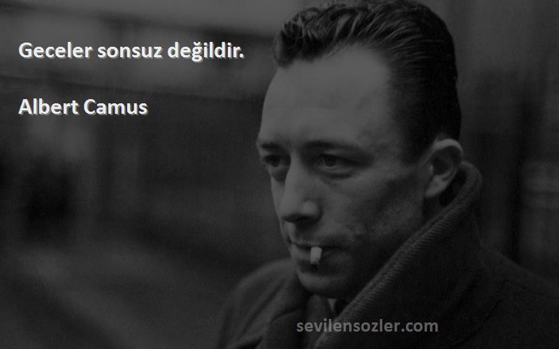 Albert Camus Sözleri 
Geceler sonsuz değildir.