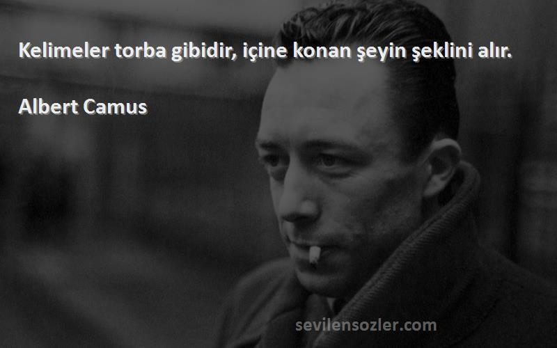 Albert Camus Sözleri 
Kelimeler torba gibidir, içine konan şeyin şeklini alır.