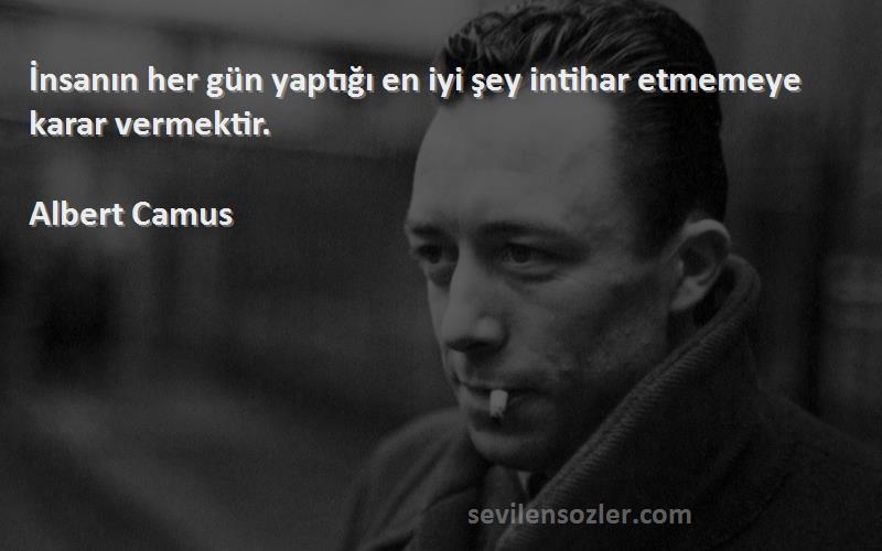 Albert Camus Sözleri 
İnsanın her gün yaptığı en iyi şey intihar etmemeye karar vermektir.