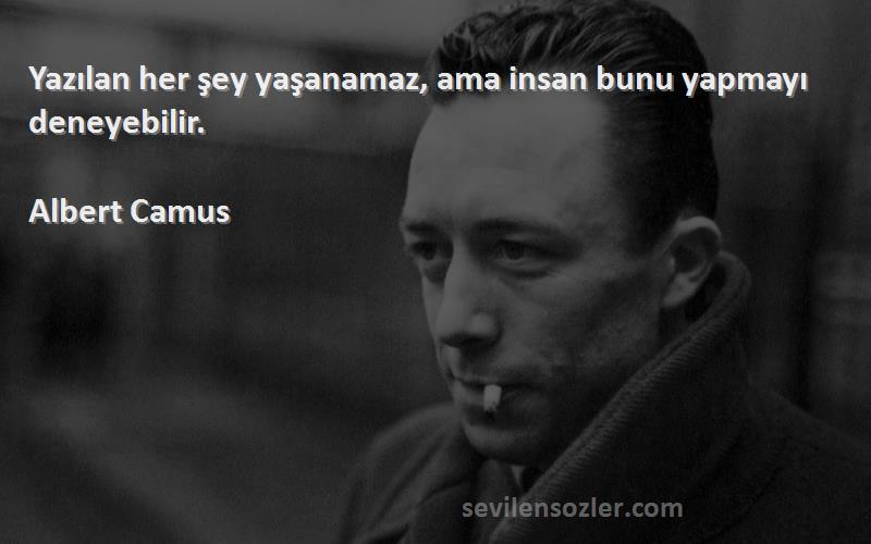 Albert Camus Sözleri 
Yazılan her şey yaşanamaz, ama insan bunu yapmayı deneyebilir.