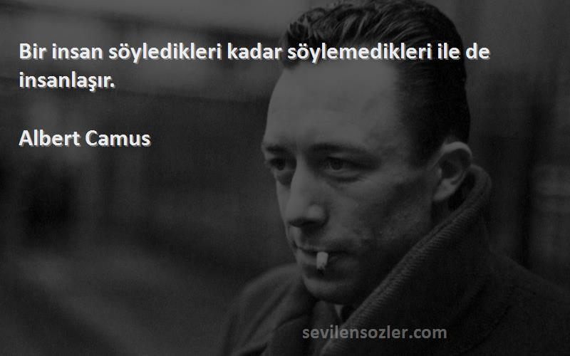 Albert Camus Sözleri 
Bir insan söyledikleri kadar söylemedikleri ile de insanlaşır.