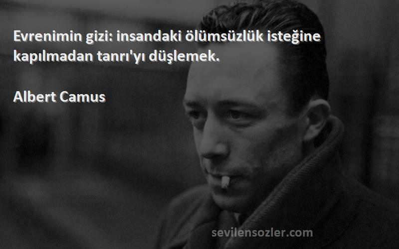 Albert Camus Sözleri 
Evrenimin gizi: insandaki ölümsüzlük isteğine kapılmadan tanrı'yı düşlemek.