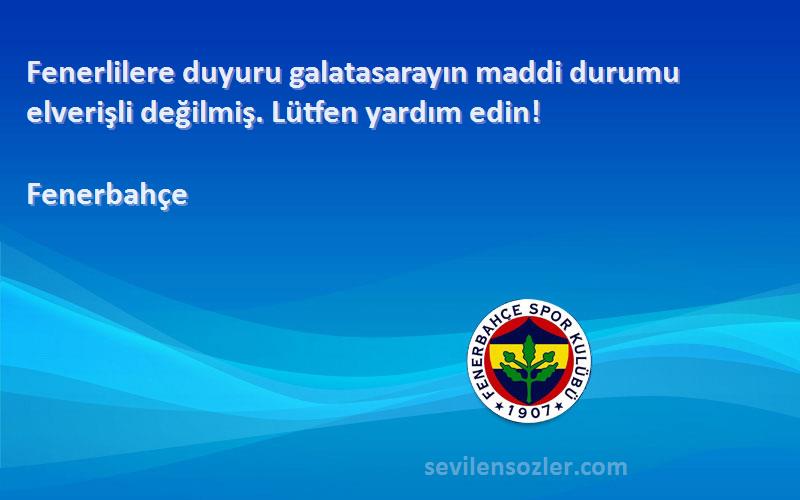 Fenerbahçe Sözleri 
Fenerlilere duyuru galatasarayın maddi durumu elverişli değilmiş. Lütfen yardım edin!