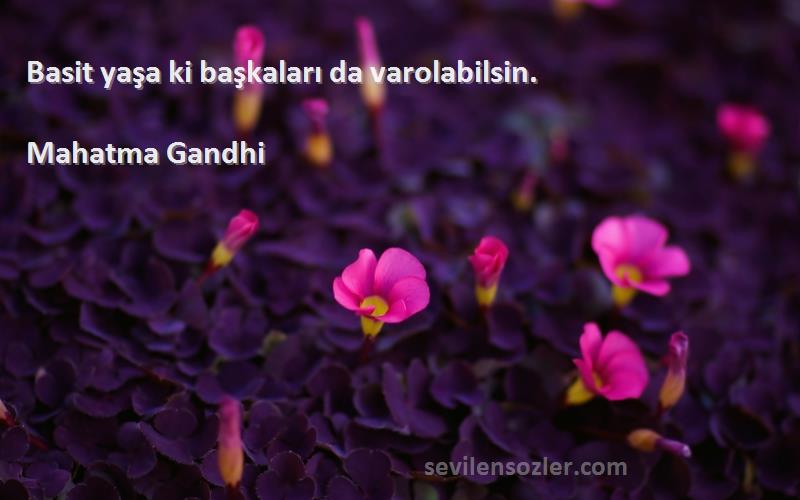 Mahatma Gandhi Sözleri 
Basit yaşa ki başkaları da varolabilsin.