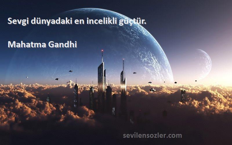 Mahatma Gandhi Sözleri 
Sevgi dünyadaki en incelikli güçtür.