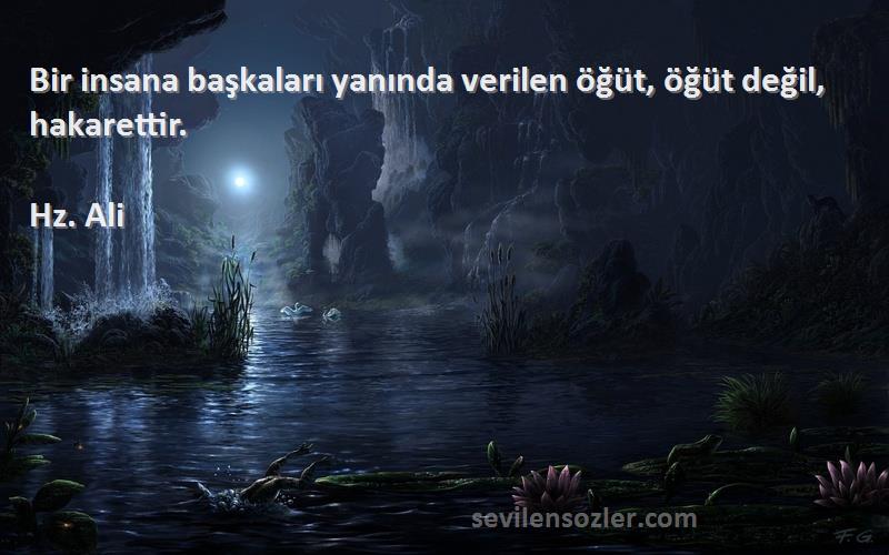 Hz. Ali - Bir insana başkaları yanında verilen öğüt, öğüt değil, hakarettir.