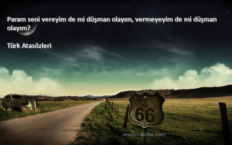 Türk Atasözleri - Param seni vereyim de mi düşman olayım, vermeyeyim de mi düşman olayım?