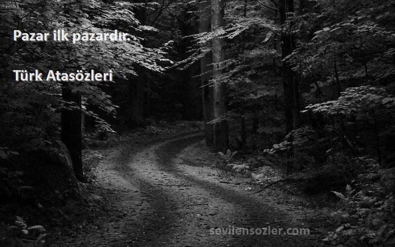 Türk Atasözleri - Pazar ilk pazardır.