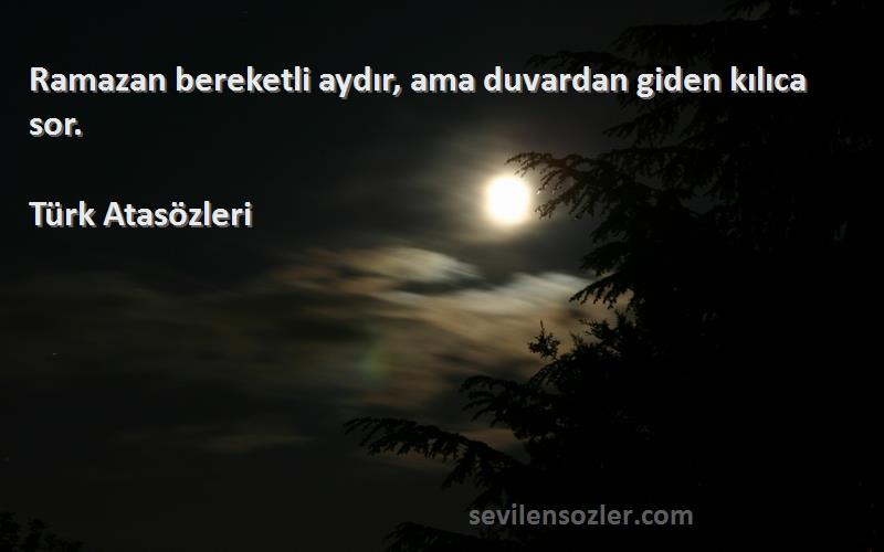 Türk Atasözleri - Ramazan bereketli aydır, ama duvardan giden kılıca sor.