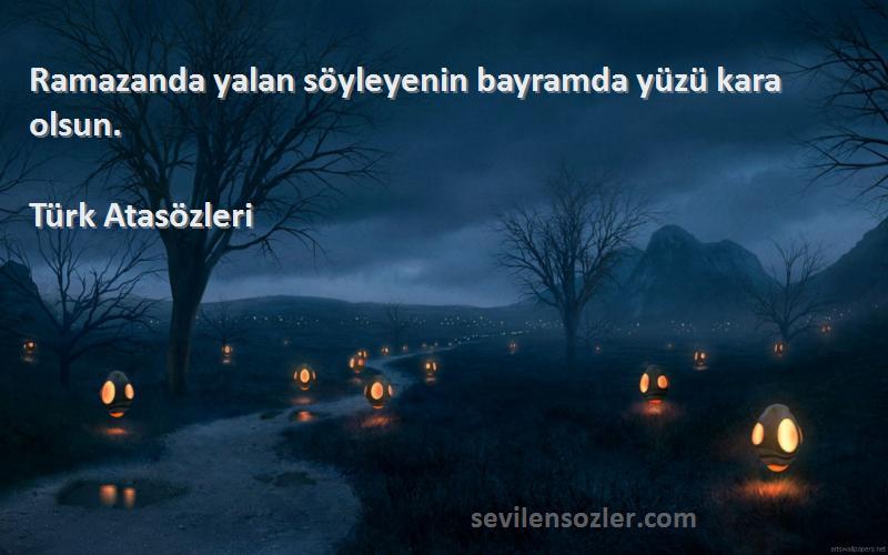 Türk Atasözleri - Ramazanda yalan söyleyenin bayramda yüzü kara olsun.