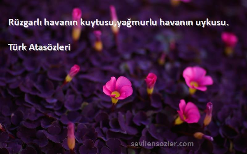 Türk Atasözleri - Rüzgarlı havanın kuytusu,yağmurlu havanın uykusu.