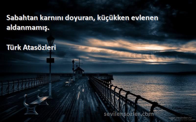 Türk Atasözleri - Sabahtan karnını doyuran, küçükken evlenen aldanmamış.