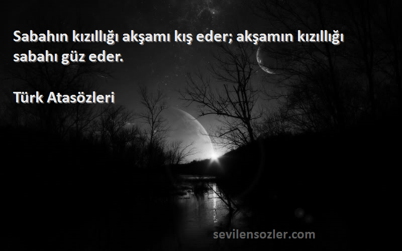 Türk Atasözleri - Sabahın kızıllığı akşamı kış eder; akşamın kızıllığı sabahı güz eder.