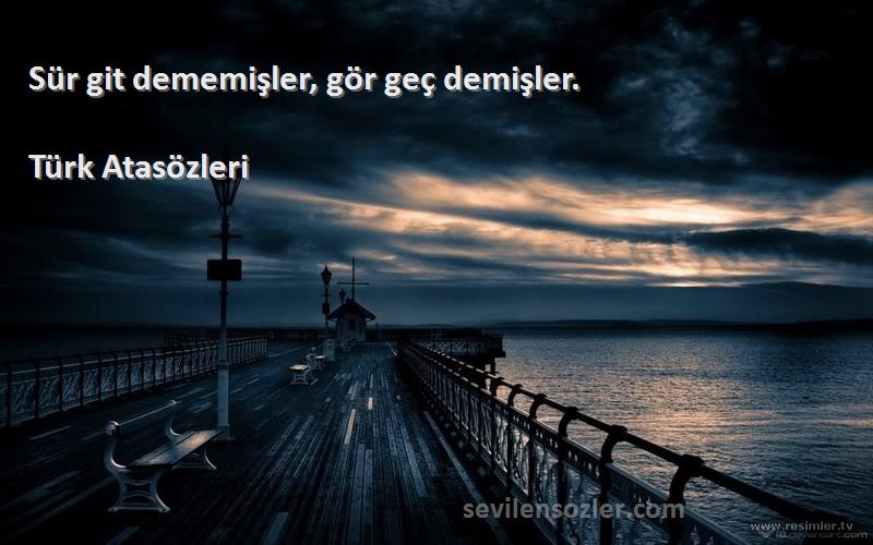 Türk Atasözleri - Sür git dememişler, gör geç demişler.