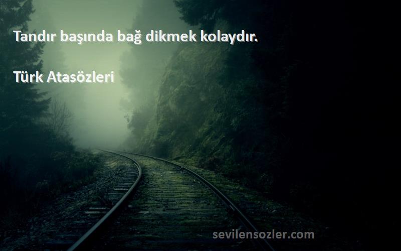 Türk Atasözleri - Tandır başında bağ dikmek kolaydır.