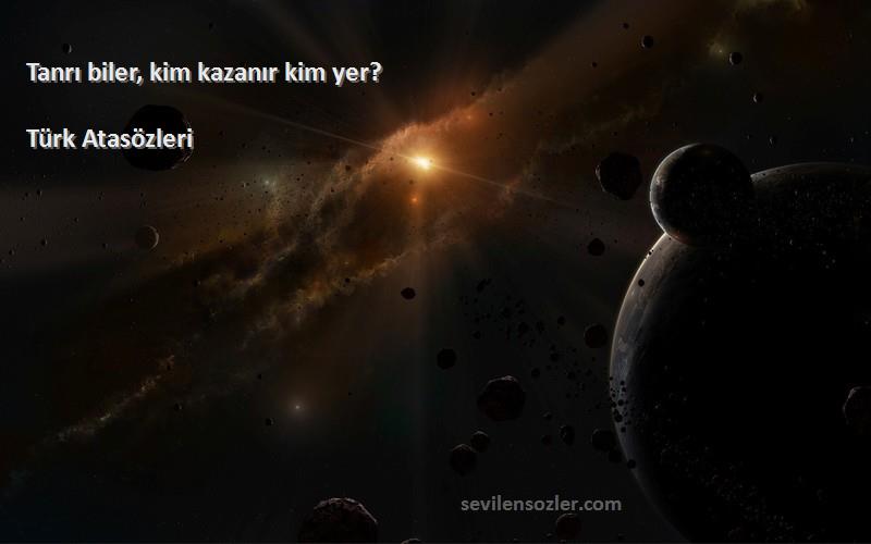 Türk Atasözleri - Tanrı biler, kim kazanır kim yer?