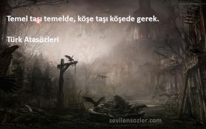 Türk Atasözleri - Temel taşı temelde, köşe taşı köşede gerek.