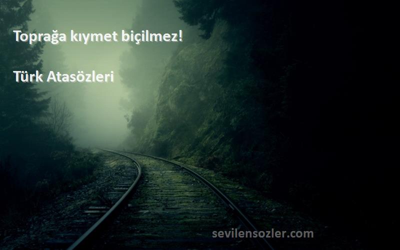 Türk Atasözleri - Toprağa kıymet biçilmez!