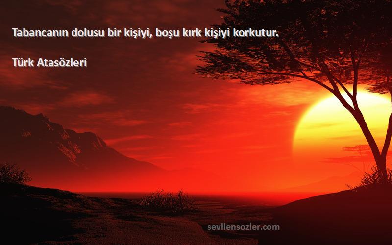 Türk Atasözleri - Tabancanın dolusu bir kişiyi, boşu kırk kişiyi korkutur.