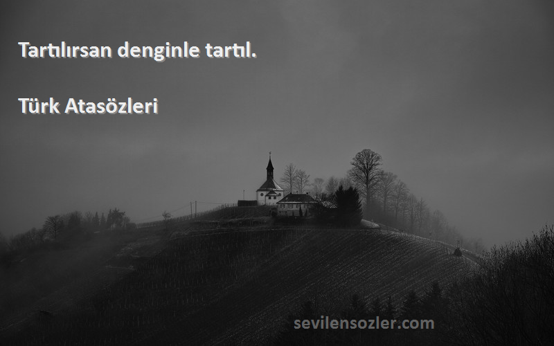 Türk Atasözleri - Tartılırsan denginle tartıl.