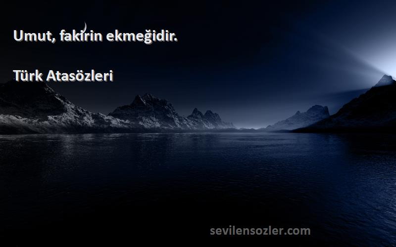 Türk Atasözleri - Umut, fakirin ekmeğidir.