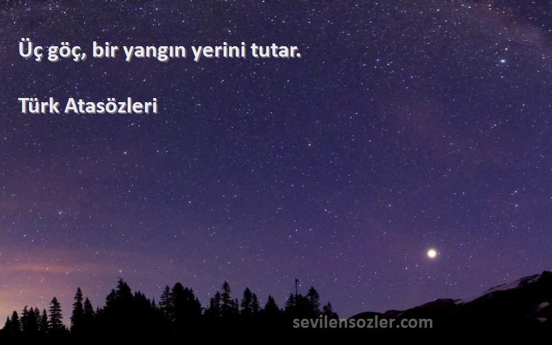 Türk Atasözleri - Üç göç, bir yangın yerini tutar.