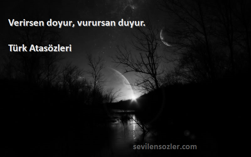 Türk Atasözleri - Verirsen doyur‚ vurursan duyur.