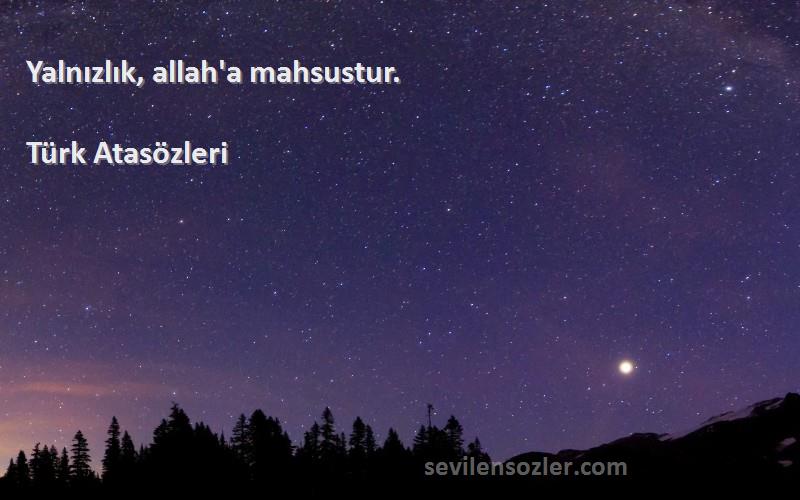 Türk Atasözleri - Yalnızlık, allah'a mahsustur.