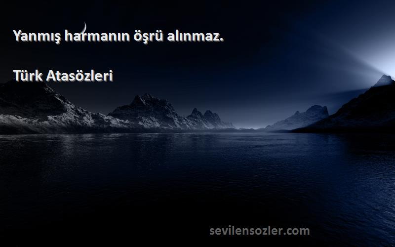 Türk Atasözleri - Yanmış harmanın öşrü alınmaz.