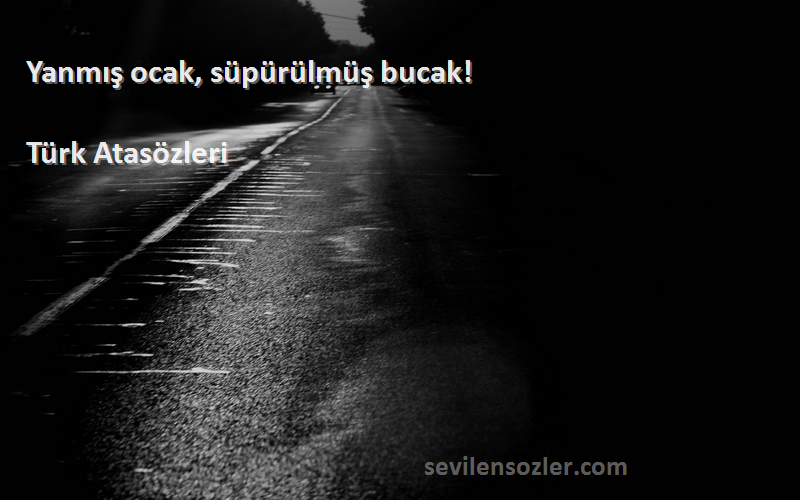 Türk Atasözleri - Yanmış ocak, süpürülmüş bucak!