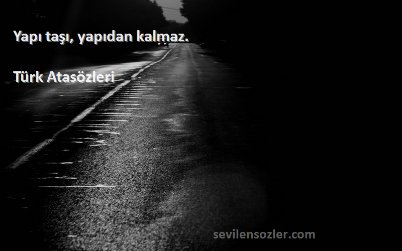 Türk Atasözleri - Yapı taşı, yapıdan kalmaz.