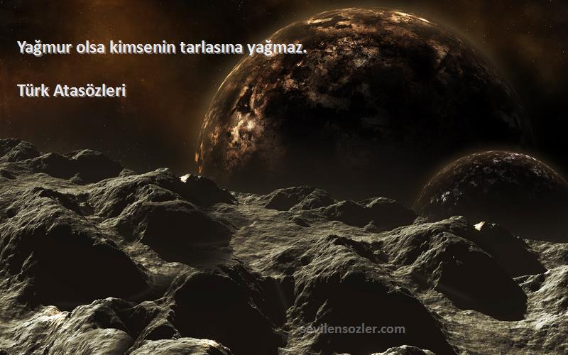 Türk Atasözleri - Yağmur olsa kimsenin tarlasına yağmaz.