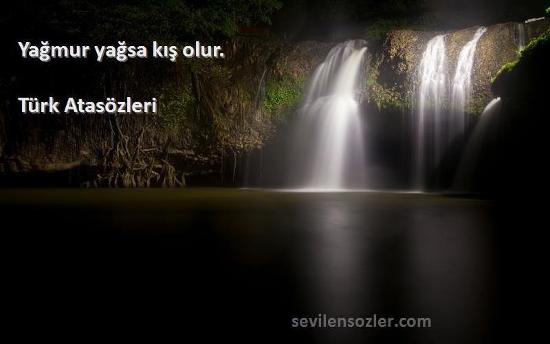 Türk Atasözleri - Yağmur yağsa kış olur.