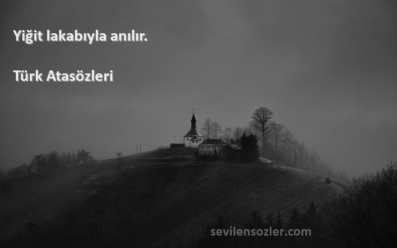 Türk Atasözleri - Yiğit lakabıyla anılır.