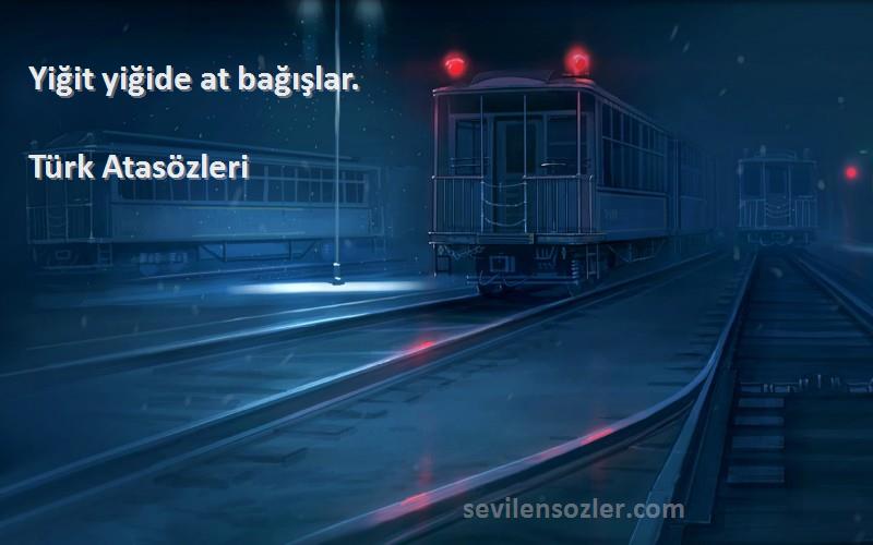 Türk Atasözleri - Yiğit yiğide at bağışlar.