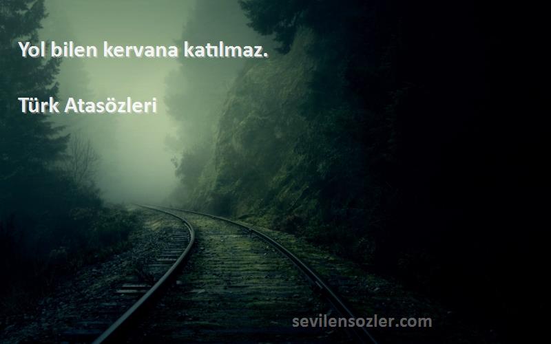 Türk Atasözleri - Yol bilen kervana katılmaz.