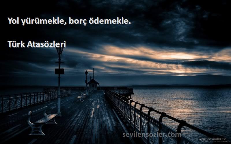 Türk Atasözleri - Yol yürümekle, borç ödemekle.