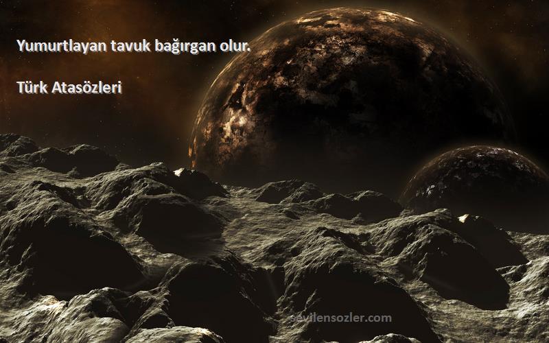 Türk Atasözleri - Yumurtlayan tavuk bağırgan olur.