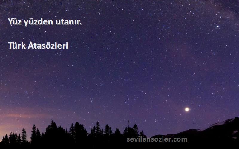 Türk Atasözleri - Yüz yüzden utanır.