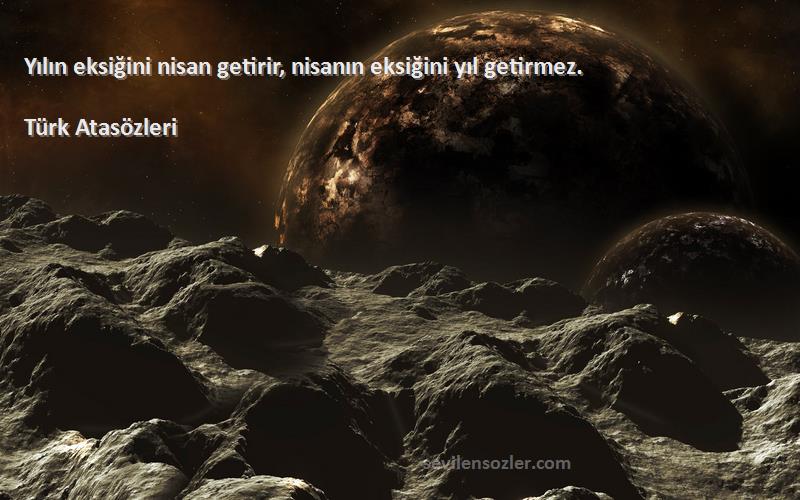 Türk Atasözleri - Yılın eksiğini nisan getirir, nisanın eksiğini yıl getirmez.