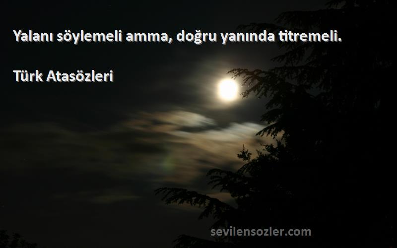 Türk Atasözleri - Yalanı söylemeli amma, doğru yanında titremeli.