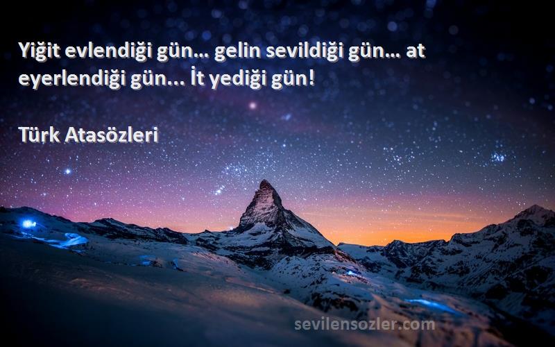 Türk Atasözleri - Yiğit evlendiği gün… gelin sevildiği gün… at eyerlendiği gün... İt yediği gün!