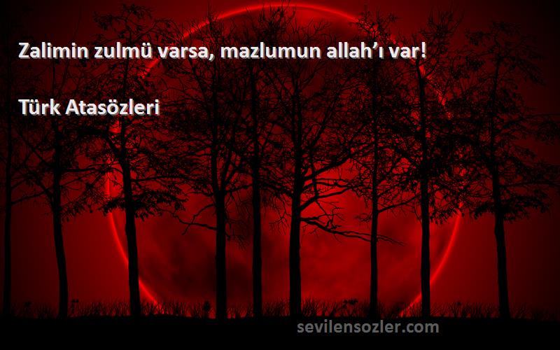 Türk Atasözleri - Zalimin zulmü varsa, mazlumun allah’ı var!