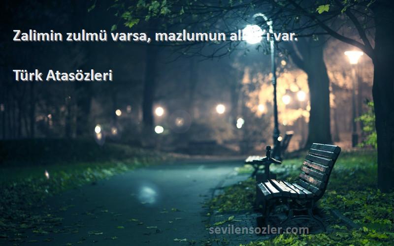 Türk Atasözleri - Zalimin zulmü varsa, mazlumun allah’ı var.