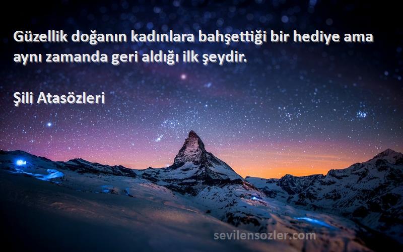 Şili Atasözleri - Güzellik doğanın kadınlara bahşettiği bir hediye ama aynı zamanda geri aldığı ilk şeydir.